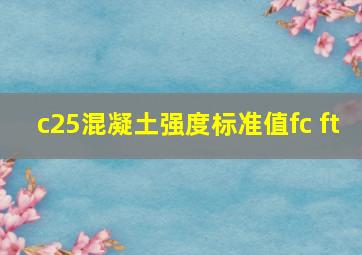 c25混凝土强度标准值fc ft